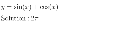 The y=sin(x)+cos(x) is 2pi